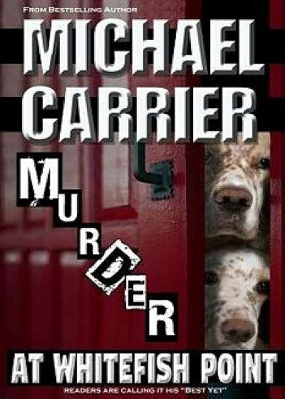 Murder at Whitefish Point: Thriller in Paradise, Paperback/Michael Carrier