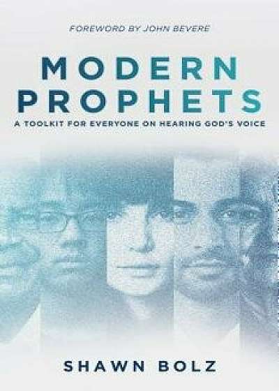 Modern Prophets: A Toolkit for Everyone on Hearing God's Voice, Paperback/Shawn Bolz