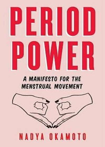 Period Power: A Manifesto for the Menstrual Movement, Hardcover/Nadya Okamoto