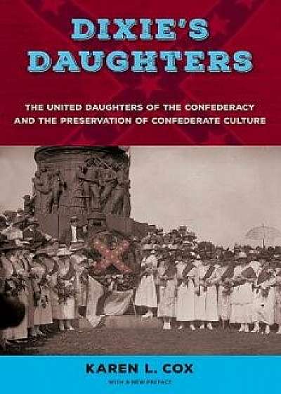 Dixie's Daughters: The United Daughters of the Confederacy and the Preservation of Confederate Culture, Paperback/Karen L. Cox
