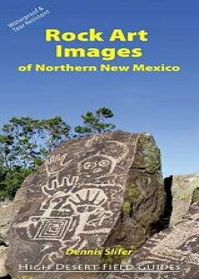 Rock Art Images of Northern New Mexico/Dennis Slifer