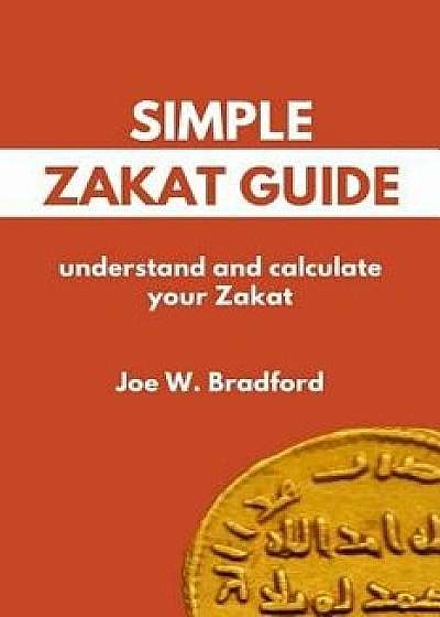 Simple Zakat Guide: Understand and Calculate Your Zakat, Paperback/Joe W. Bradford