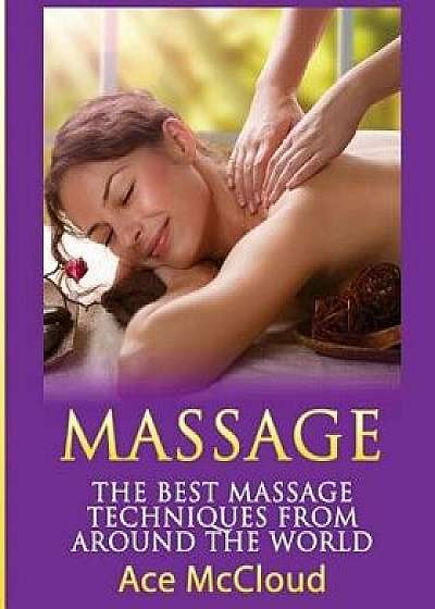 Massage: The Best Massage Techniques from Around the World, Paperback/Ace McCloud