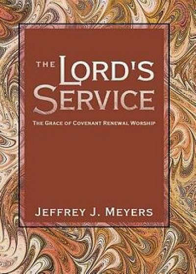The Lord's Service: The Grace of Covenant Renewal Worship, Paperback/Jeffrey J. Meyers
