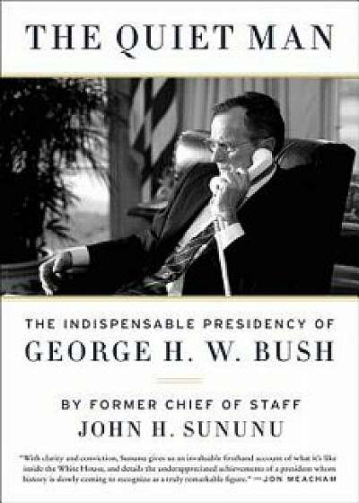 The Quiet Man: The Indispensable Presidency of George H.W. Bush, Paperback/John H. Sununu