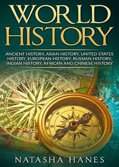 World History: Ancient History, Asian History, United States History, European History, Russian History, Indian History, African Hist, Paperback/Natasha Hanes