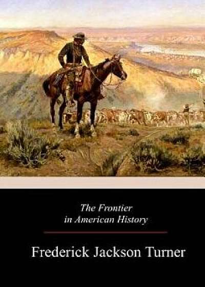 The Frontier in American History, Paperback/Frederick Jackson Turner