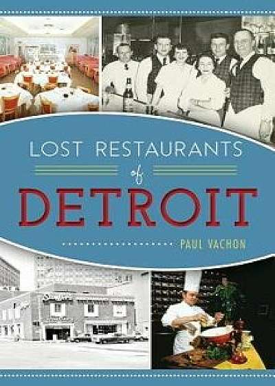 Lost Restaurants of Detroit, Hardcover/Paul Vachon