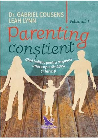Parenting conștient (2 volume). Ghid holistic pentru creșterea unor copii sănătoși și fericiți