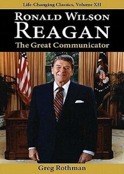 Ronald Wilson Reagan: The Great Communicator, Paperback/Greg Rothman