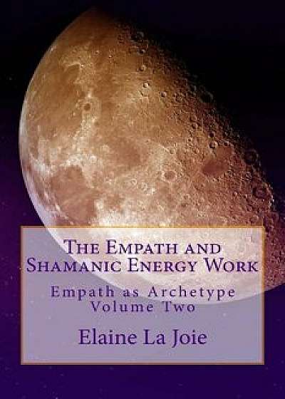 The Empath and Shamanic Energy Work, Paperback/Elaine La Joie