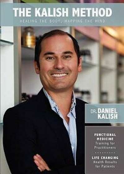 The Kalish Method: Healing the Body, Mapping the Mind, Paperback/Dr Daniel Kalish