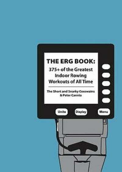 The Erg Book: 375+ of the Greatest Indoor Rowing Workouts of All Time, Paperback/Peter Cannia