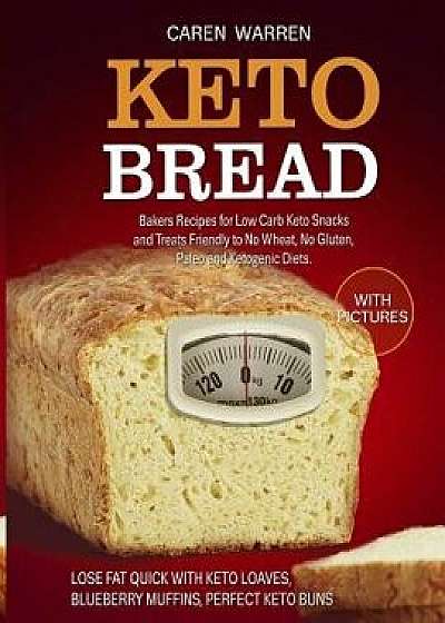 Keto Bread: Bakers Recipes for Low-Carb Keto Snacks and Treats for No Wheat, No Gluten, Paleo and Ketogenic Diets. (keto loaves, b, Paperback/Caren Warren