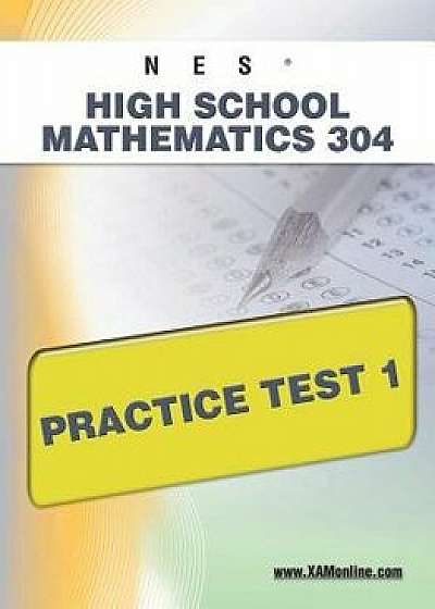 Nes Highschool Mathematics 304 Practice Test 1, Paperback/Sharon A. Wynne