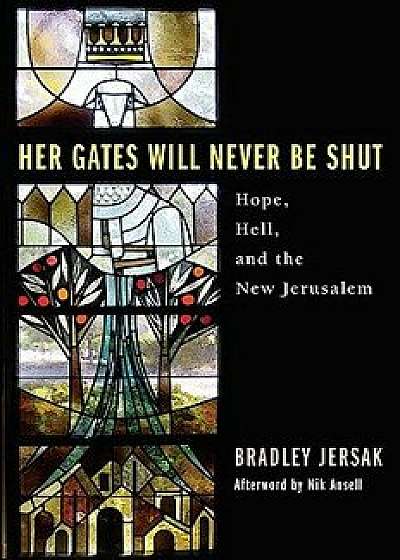 Her Gates Will Never Be Shut: Hell, Hope, and the New Jerusalem, Paperback/Bradley Jersak