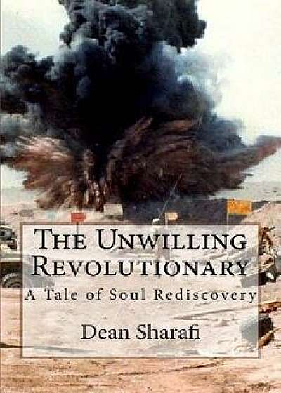 The Unwilling Revolutionary: A Tale of Soul Rediscovery, Paperback/Dean Sharafi