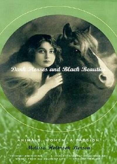 Dark Horses and Black Beauties: Animals, Women, a Passion, Paperback/Melissa Holbrook Pierson