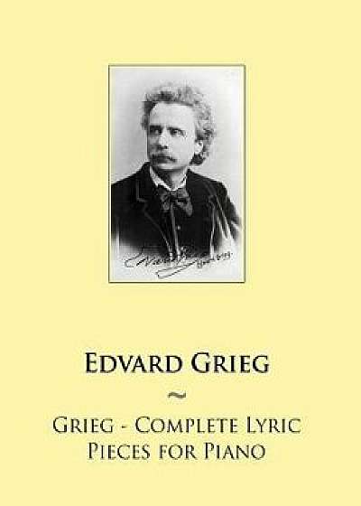 Grieg - Complete Lyric Pieces for Piano, Paperback/Edvard Grieg