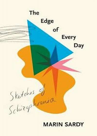 The Edge of Every Day: Sketches of Schizophrenia, Hardcover/Marin Sardy