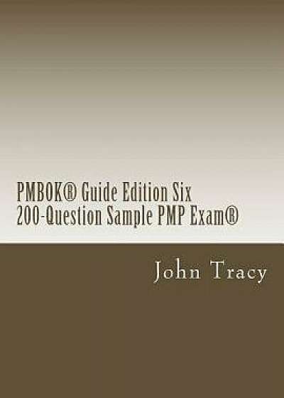 Coperta cărții Pmbok(r) Guide Edition Six 200-Question Sample Pmp Exam(r), Paperback/John Tracy