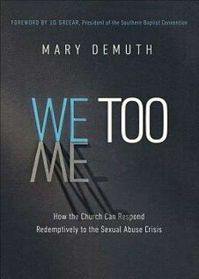 We Too: How the Church Can Respond Redemptively to the Sexual Abuse Crisis, Paperback/Mary E. Demuth