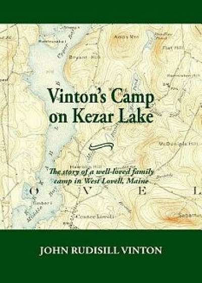 Vinton's Camp on Kezar Lake: He Story of a Well-Loved Family Camp in West Lovell, Maine, Paperback/John Rudisill Vinton