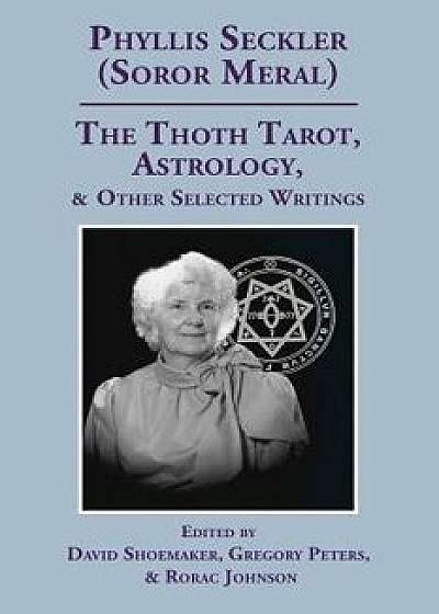 The Thoth Tarot, Astrology, & Other Selected Writings, Paperback/Phyllis Seckler