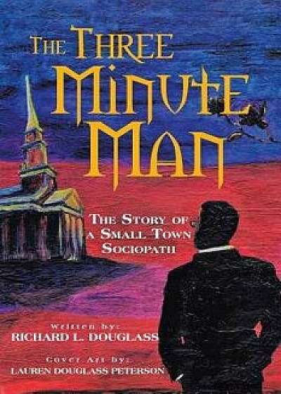 The Three Minute Man: The Story of a Small Town Sociopath, Paperback/Richard Douglass