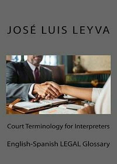 Court Terminology for Interpreters: English-Spanish Legal Glossary, Paperback/Jose Luis Leyva