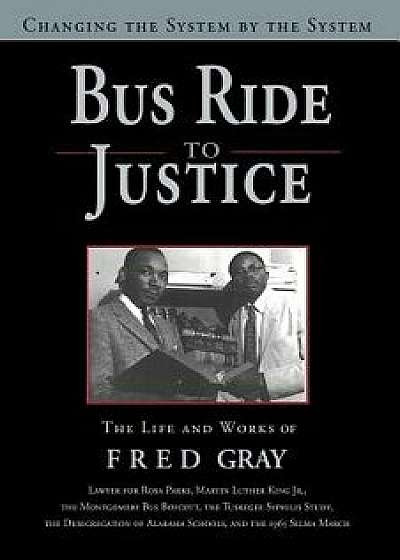 Bus Ride to Justice (Revised Edition): Changing the System by the System, the Life and Works of Fred Gray, Hardcover/Fred D. Gray