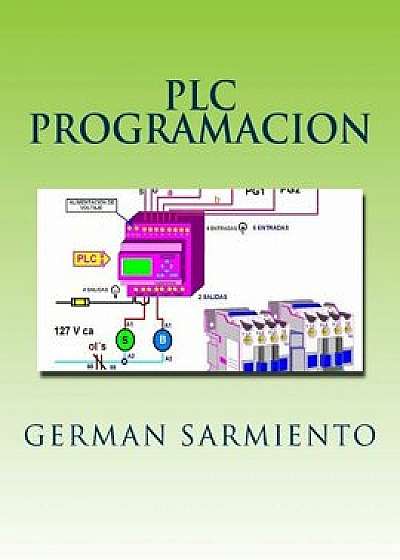 Plc Programacion: Aprende Todo Sobreplc Y Su Programacion, Paperback/German Sarmiento