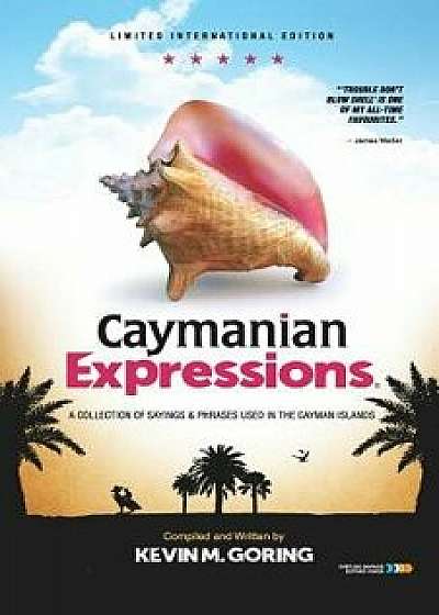 Caymanian Expressions: A Collection of Sayings and Phrases Used in the Cayman Islands, Paperback/Kevin M. Goring