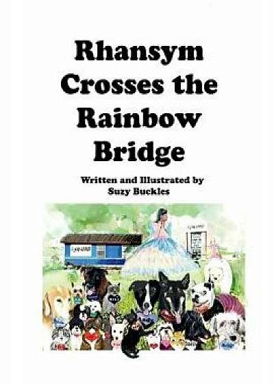 Rhansym Crosses the Rainbow Bridge, Paperback/Suzy Buckles