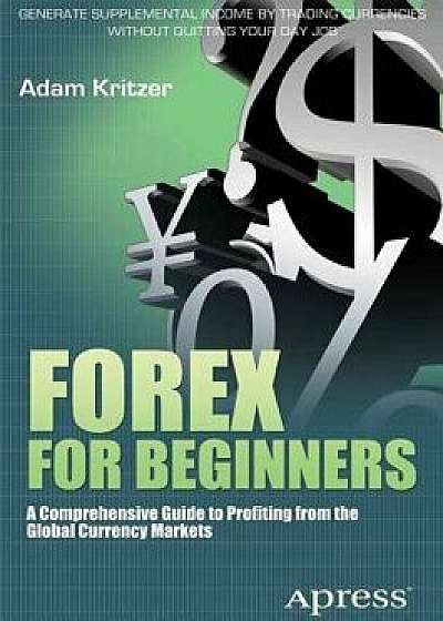 Forex for Beginners: A Comprehensive Guide to Profiting from the Global Currency Markets, Paperback/Adam Kritzer