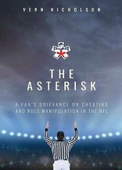 The Asterisk: A Fan's Grievance On Cheating And Rule Manipulation In The NFL/Nicholson Vern