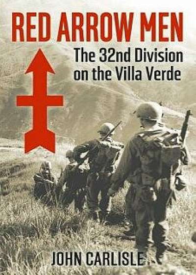 Red Arrow Men: The 32nd Division on the Villa Verde Trail, Paperback/John Carlisle