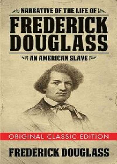 Narrative of the Life of Frederick Douglass (Original Classic Edition): An American Slave, Paperback/Frederick Douglass