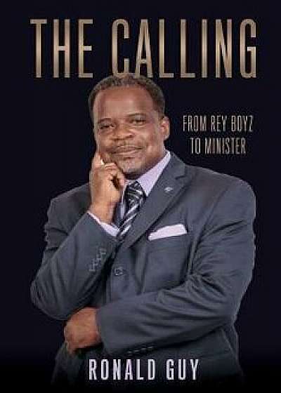 The Calling: From Rey Boyz To Minister, Paperback/Ronald Guy