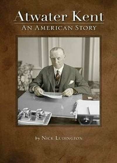Atwater Kent: An American Story, Paperback/Nick Ludington