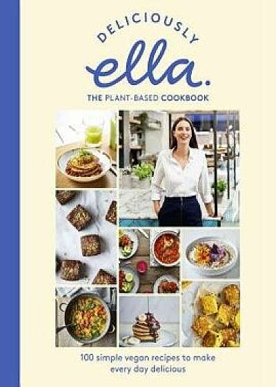Deliciously Ella the Plant-Based Cookbook: 100 Simple Vegan Recipes to Make Every Day Delicious, Hardcover/Ella Mills Woodward