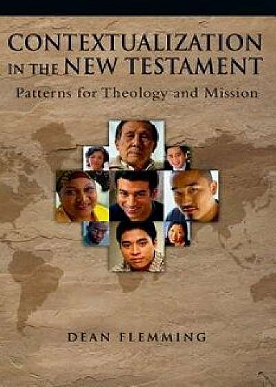 Contextualization in the New Testament: Patterns for Theology and Mission, Paperback/Dean Flemming