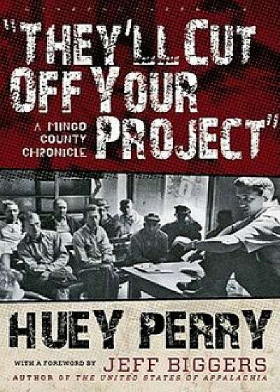 They'll Cut Off Your Project: A Mingo County Chronicle, Paperback/Huey Perry