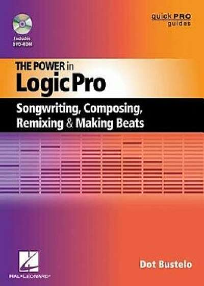 The Power in Logic Pro: Songwriting, Composing, Remixing and Making Beats, Paperback/Dot Bustelo