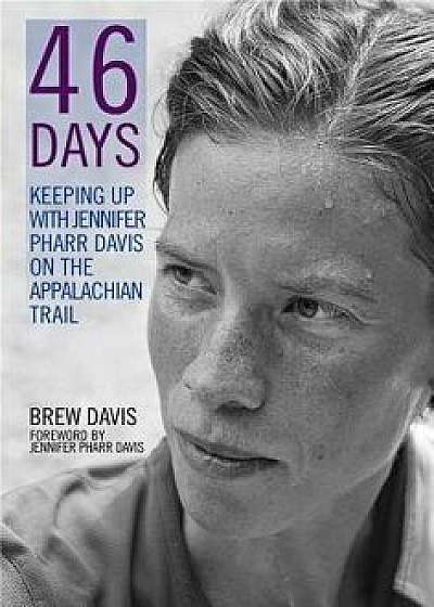 46 Days: Keeping Up with Jennifer Pharr Davis on the Appalachian Trail, Paperback/Jennifer Pharr Davis