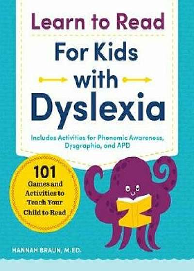 Learn to Read for Kids with Dyslexia: 101 Games and Activities to Teach Your Child to Read, Paperback/Hannah, M. Ed Braun