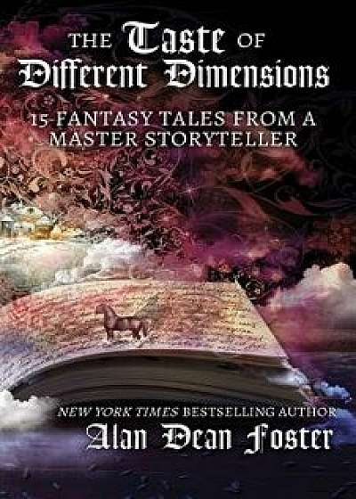 The Taste of Different Dimensions: 15 Fantasy Tales from a Master Storyteller, Paperback/Alan Dean Foster