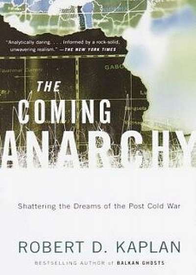 The Coming Anarchy: Shattering the Dreams of the Post Cold War, Paperback/Robert D. Kaplan