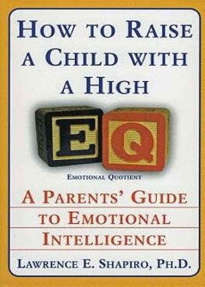 How to Raise a Child with a High Eq: A Parents' Guide to Emotional Intelligence, Paperback/Lawrence E. Shapiro