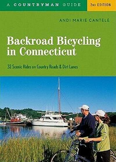 Backroad Bicycling in Connecticut: 32 Scenic Rides on Country Roads & Dirt Lanes, Paperback/Andi Marie Cantele